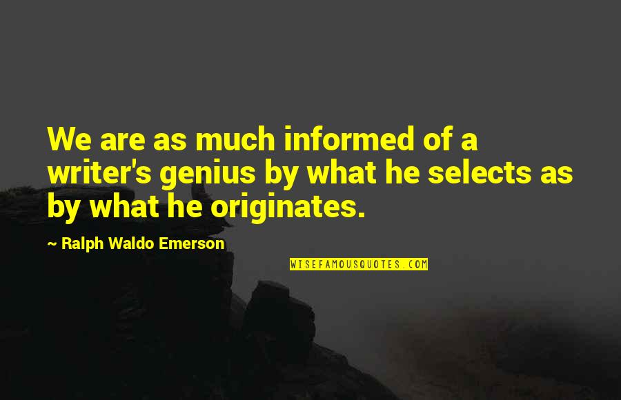 Originates Inc Quotes By Ralph Waldo Emerson: We are as much informed of a writer's
