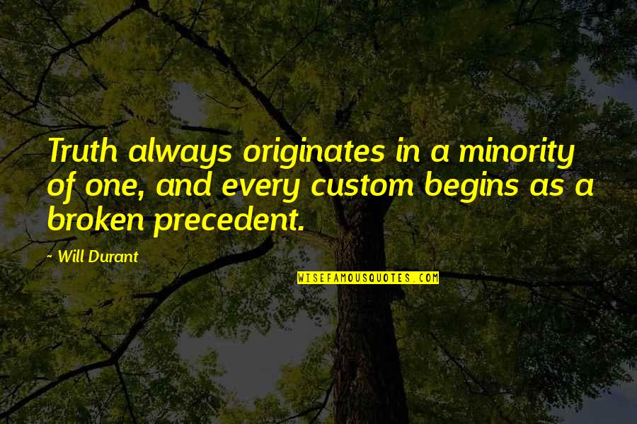 Originates Inc Quotes By Will Durant: Truth always originates in a minority of one,