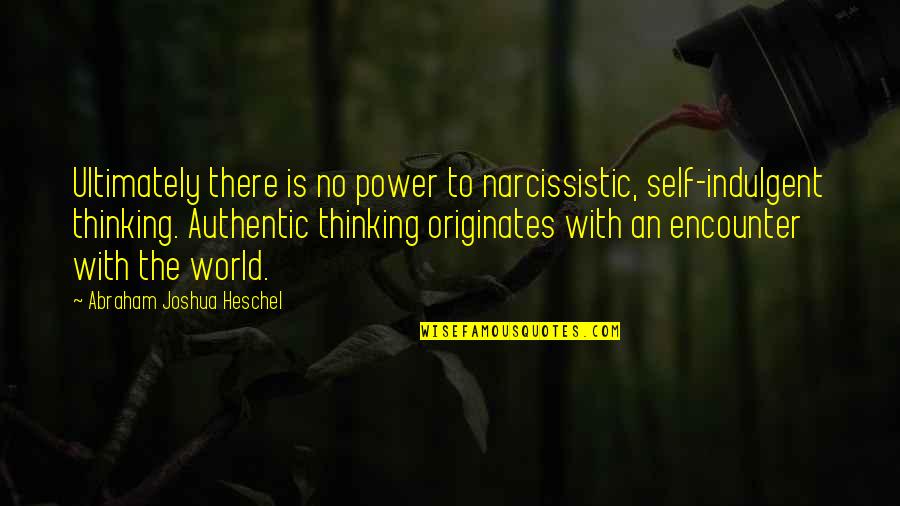 Originates Quotes By Abraham Joshua Heschel: Ultimately there is no power to narcissistic, self-indulgent