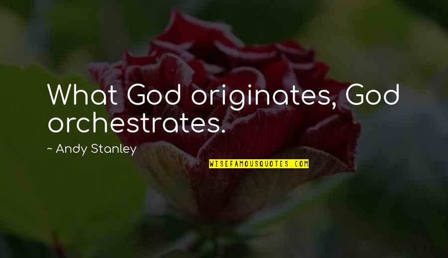 Originates Quotes By Andy Stanley: What God originates, God orchestrates.