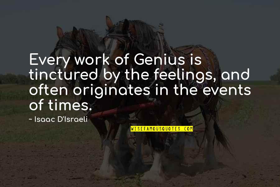 Originates Quotes By Isaac D'Israeli: Every work of Genius is tinctured by the