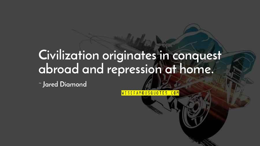 Originates Quotes By Jared Diamond: Civilization originates in conquest abroad and repression at