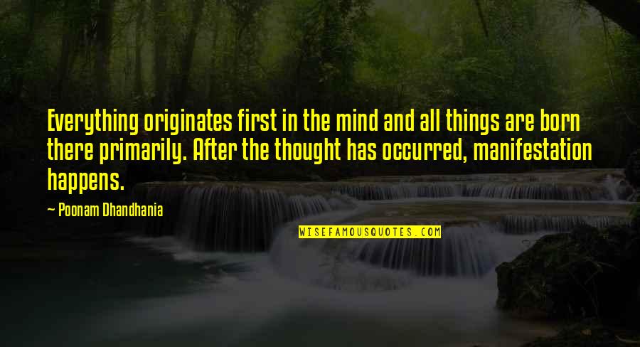 Originates Quotes By Poonam Dhandhania: Everything originates first in the mind and all