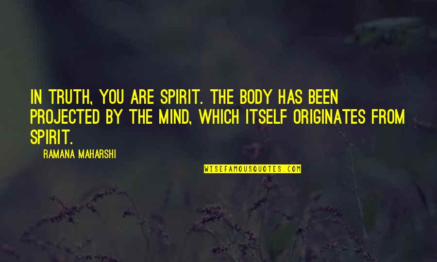 Originates Quotes By Ramana Maharshi: In truth, you are spirit. The body has