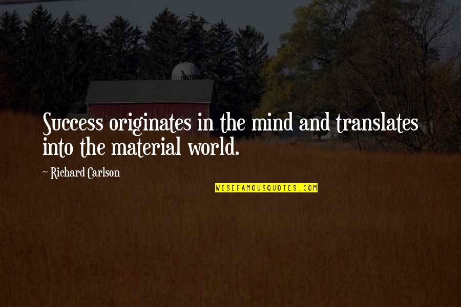 Originates Quotes By Richard Carlson: Success originates in the mind and translates into