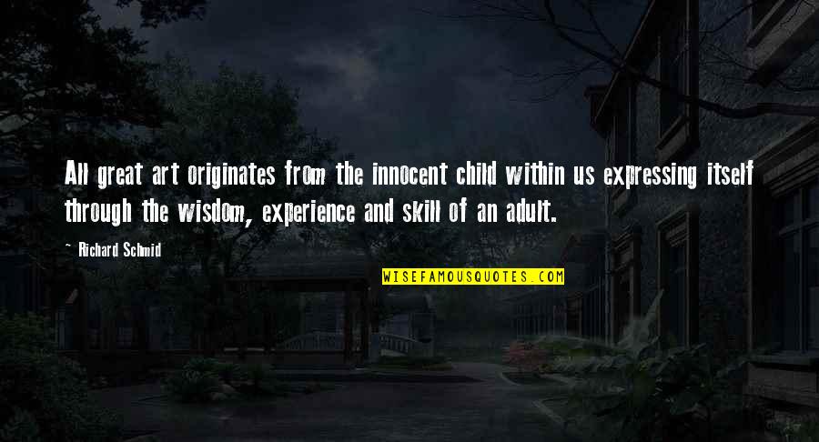 Originates Quotes By Richard Schmid: All great art originates from the innocent child