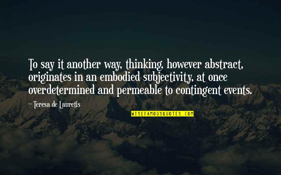 Originates Quotes By Teresa De Lauretis: To say it another way, thinking, however abstract,