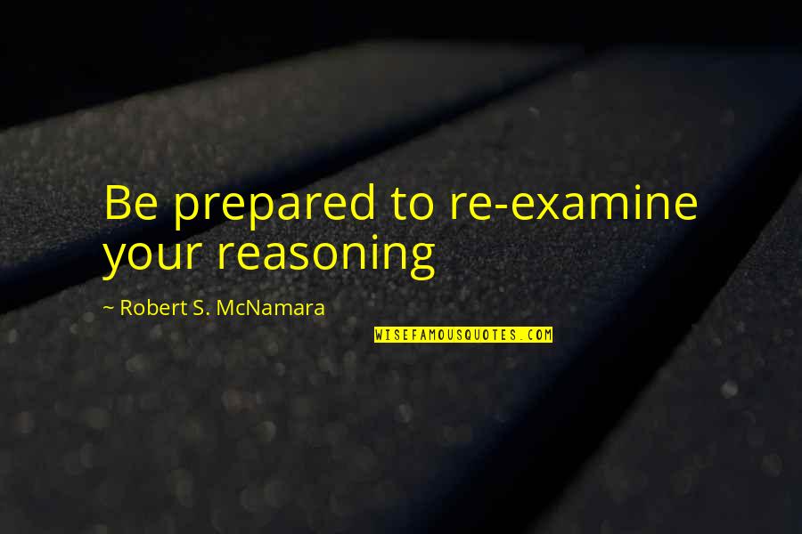 Origination Of Coronavirus Quotes By Robert S. McNamara: Be prepared to re-examine your reasoning