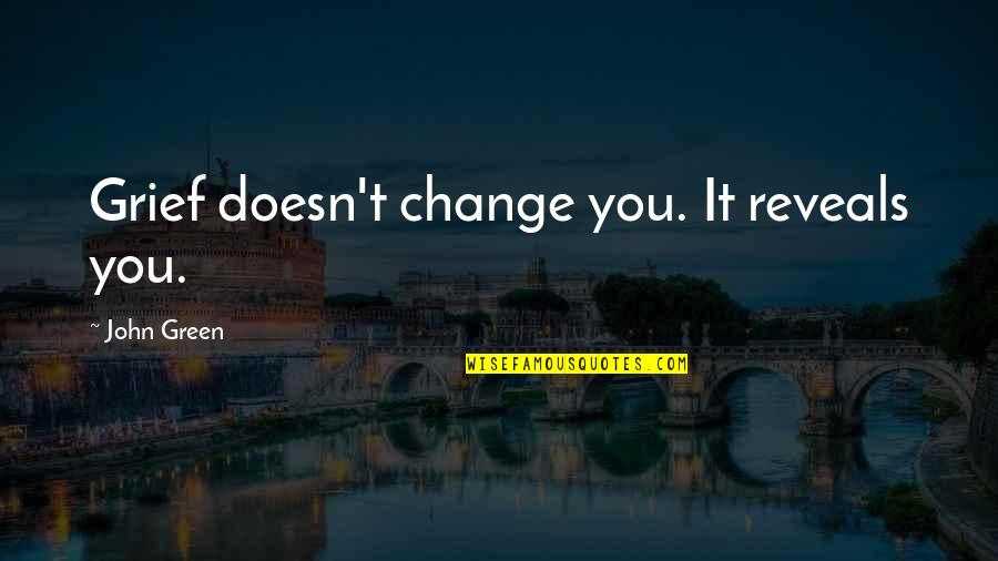 Origination Of Halloween Quotes By John Green: Grief doesn't change you. It reveals you. Origination Of Halloween Quotes By John Green: Grief doesn't change you. It reveals you.