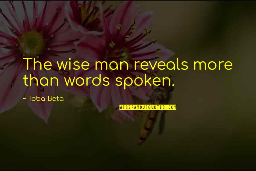 Originations Utah Quotes By Toba Beta: The wise man reveals more than words spoken. Originations Utah Quotes By Toba Beta: The wise man reveals more than words spoken.