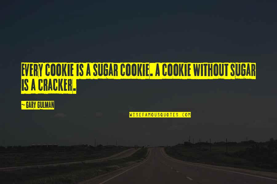 Originator Quotes By Gary Gulman: Every cookie is a sugar cookie. A cookie