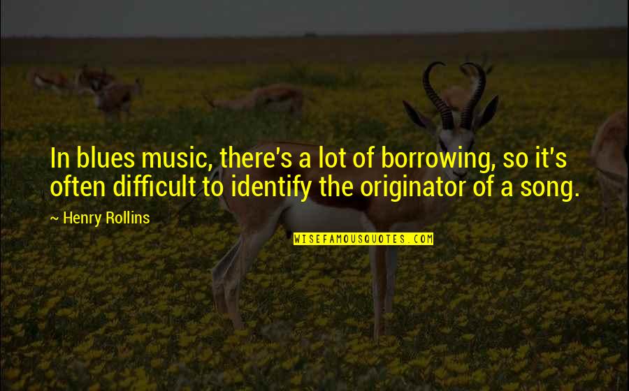 Originator Quotes By Henry Rollins: In blues music, there's a lot of borrowing,