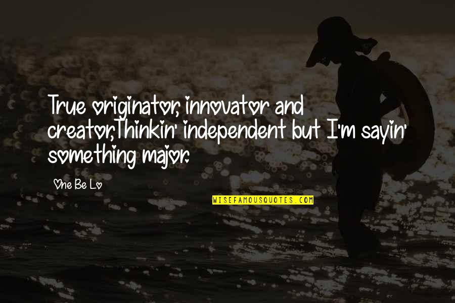 Originator Quotes By One Be Lo: True originator, innovator and creator,Thinkin' independent but I'm