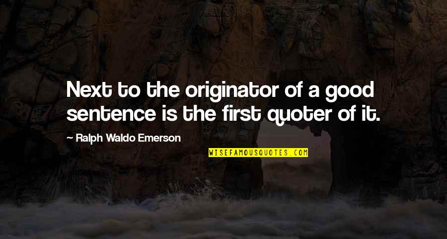 Originator Quotes By Ralph Waldo Emerson: Next to the originator of a good sentence