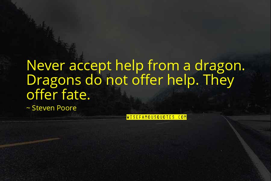 Originator Quotes By Steven Poore: Never accept help from a dragon. Dragons do