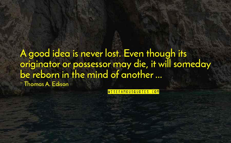 Originator Quotes By Thomas A. Edison: A good idea is never lost. Even though
