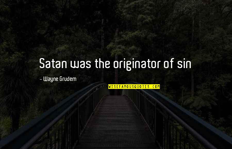 Originator Quotes By Wayne Grudem: Satan was the originator of sin