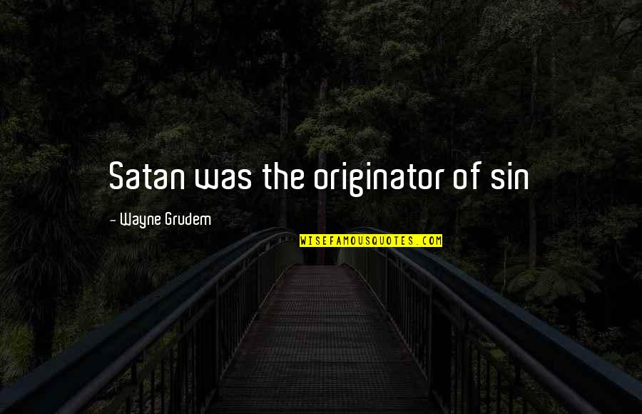 Originator Quotes By Wayne Grudem: Satan was the originator of sin Originator Quotes By Wayne Grudem: Satan was the originator of sin