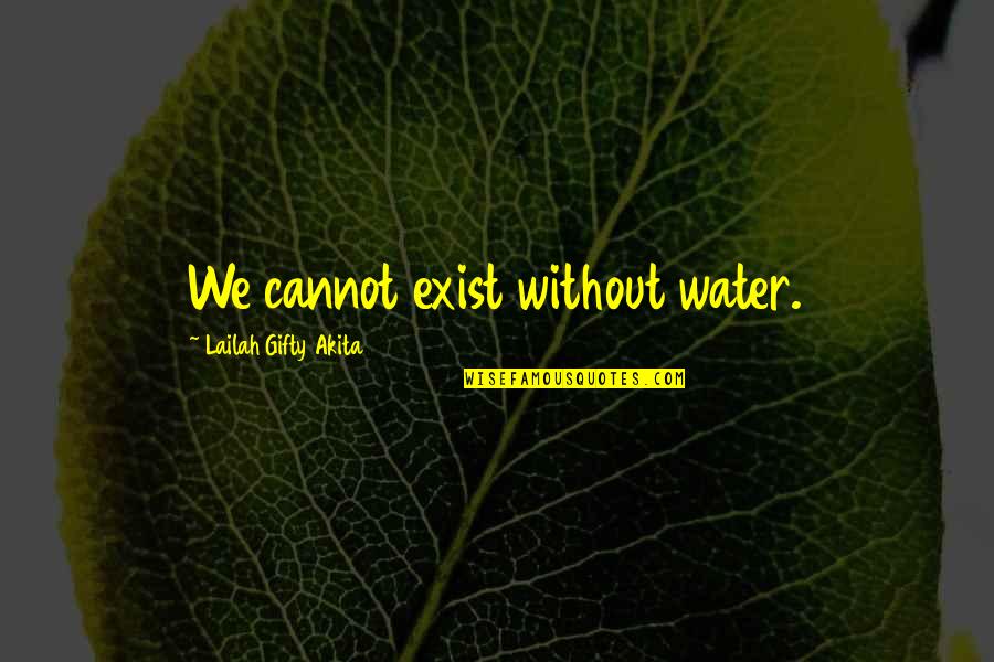 Originators Magazine Quotes By Lailah Gifty Akita: We cannot exist without water.