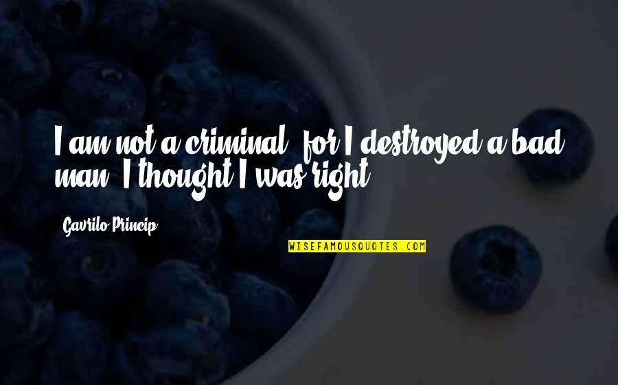 Origine Du Quotes By Gavrilo Princip: I am not a criminal, for I destroyed Origine Du Quotes By Gavrilo Princip: I am not a criminal, for I destroyed