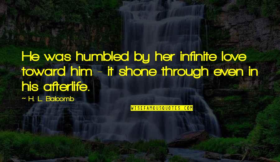 Origine Du Quotes By H. L. Balcomb: He was humbled by her infinite love toward Origine Du Quotes By H. L. Balcomb: He was humbled by her infinite love toward