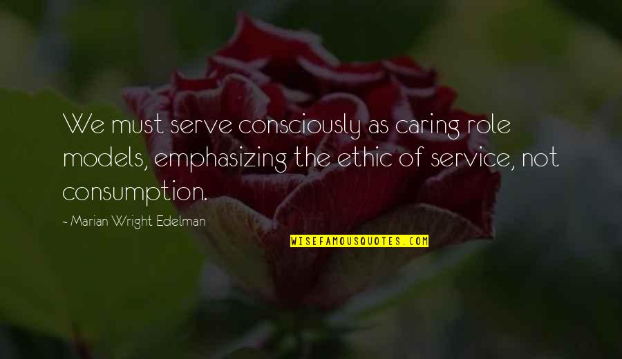 Origine Du Quotes By Marian Wright Edelman: We must serve consciously as caring role models, Origine Du Quotes By Marian Wright Edelman: We must serve consciously as caring role models,