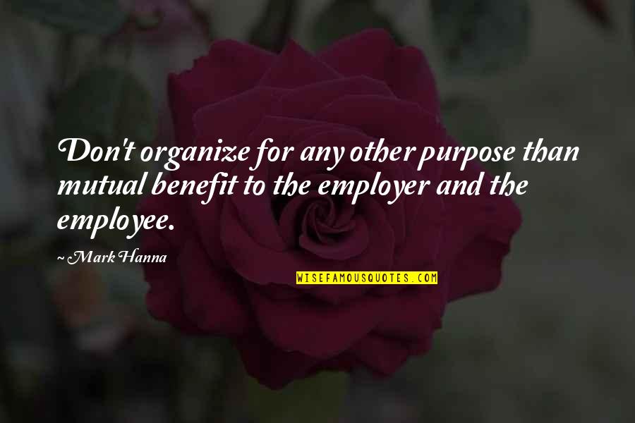 Origine Du Quotes By Mark Hanna: Don't organize for any other purpose than mutual Origine Du Quotes By Mark Hanna: Don't organize for any other purpose than mutual