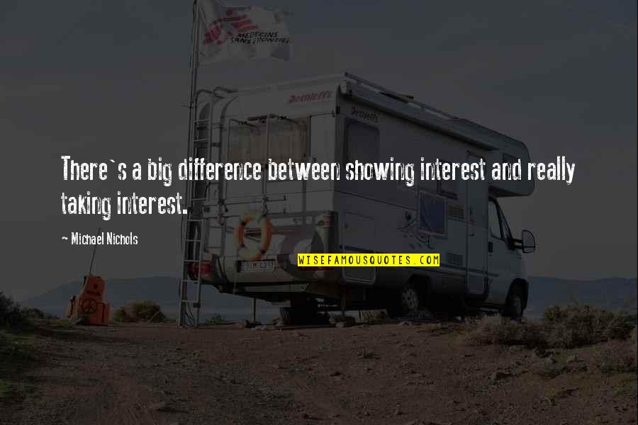 Originele Engelse Quotes By Michael Nichols: There's a big difference between showing interest and