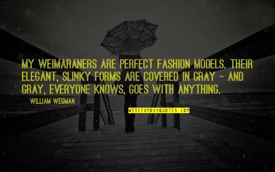 Originele Engelse Quotes By William Wegman: My Weimaraners are perfect fashion models. Their elegant,