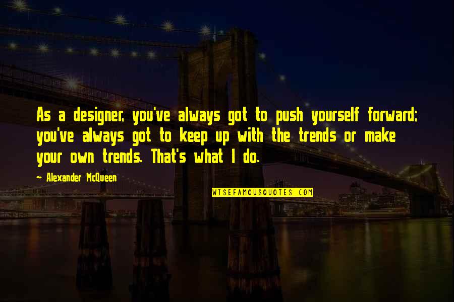 Originelle Quotes By Alexander McQueen: As a designer, you've always got to push