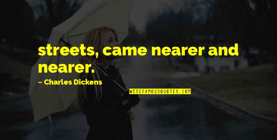 Originemology Quotes By Charles Dickens: streets, came nearer and nearer.