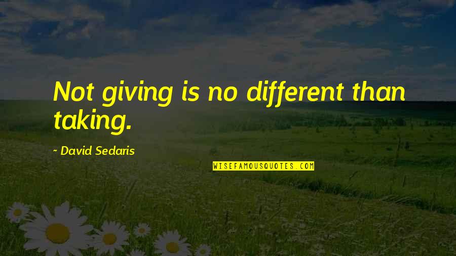 Originemology Quotes By David Sedaris: Not giving is no different than taking.