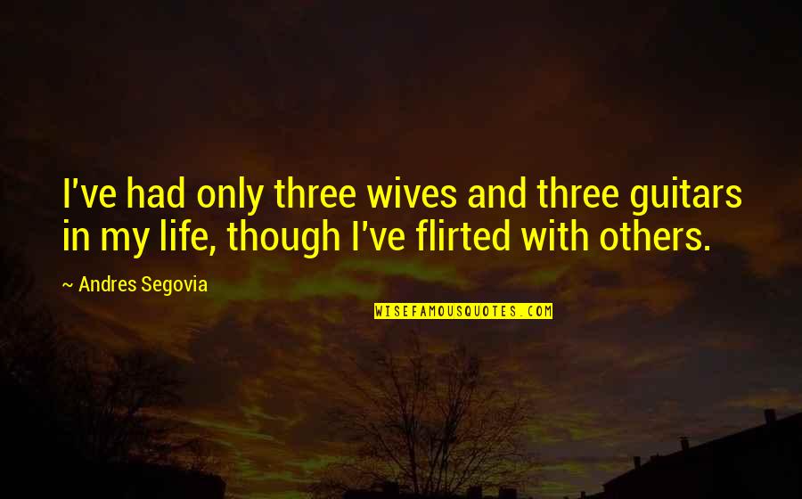 Origines Du Quotes By Andres Segovia: I've had only three wives and three guitars Origines Du Quotes By Andres Segovia: I've had only three wives and three guitars