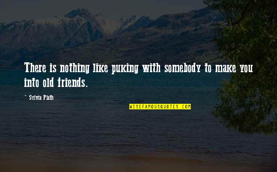 Origines Du Quotes By Sylvia Plath: There is nothing like puking with somebody to