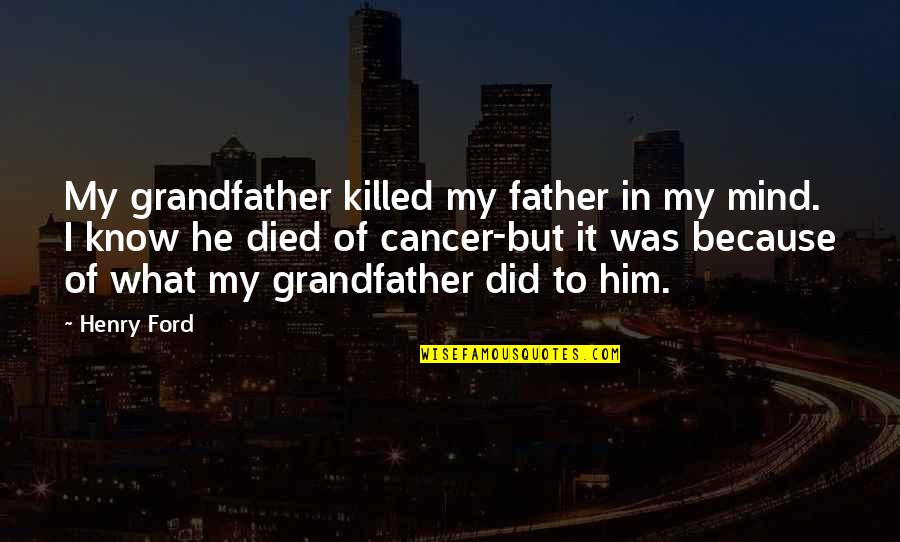 Originile Terminologiei Quotes By Henry Ford: My grandfather killed my father in my mind.