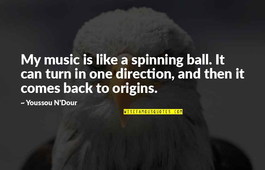 Origins Of Music Quotes By Youssou N'Dour: My music is like a spinning ball. It