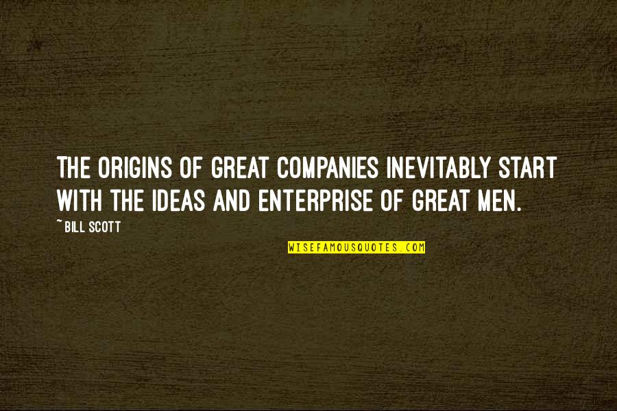 Origins Of Quotes By Bill Scott: The origins of great companies inevitably start with
