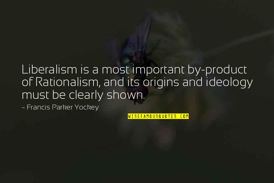 Origins Of Quotes By Francis Parker Yockey: Liberalism is a most important by-product of Rationalism,