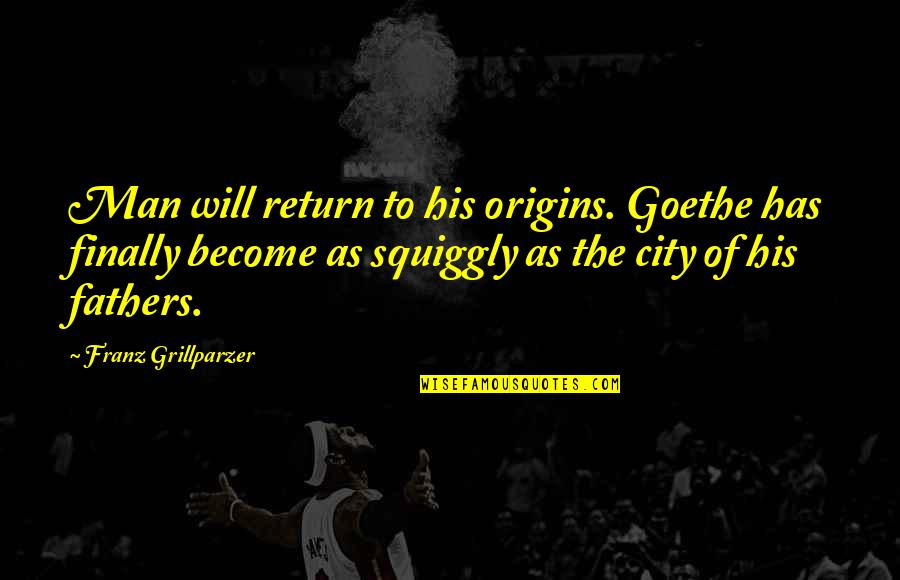 Origins Of Quotes By Franz Grillparzer: Man will return to his origins. Goethe has