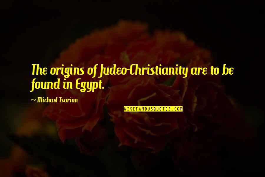 Origins Of Quotes By Michael Tsarion: The origins of Judeo-Christianity are to be found
