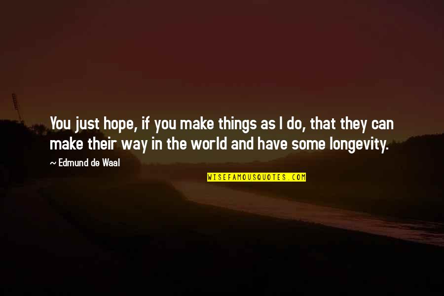 Origo Slate Quotes By Edmund De Waal: You just hope, if you make things as Origo Slate Quotes By Edmund De Waal: You just hope, if you make things as