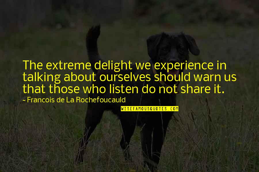 Orihara Quotes By Francois De La Rochefoucauld: The extreme delight we experience in talking about Orihara Quotes By Francois De La Rochefoucauld: The extreme delight we experience in talking about
