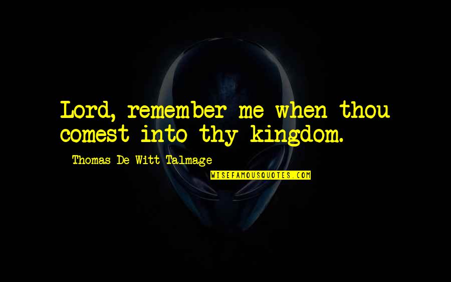 Orihara Yuna Quotes By Thomas De Witt Talmage: Lord, remember me when thou comest into thy Orihara Yuna Quotes By Thomas De Witt Talmage: Lord, remember me when thou comest into thy