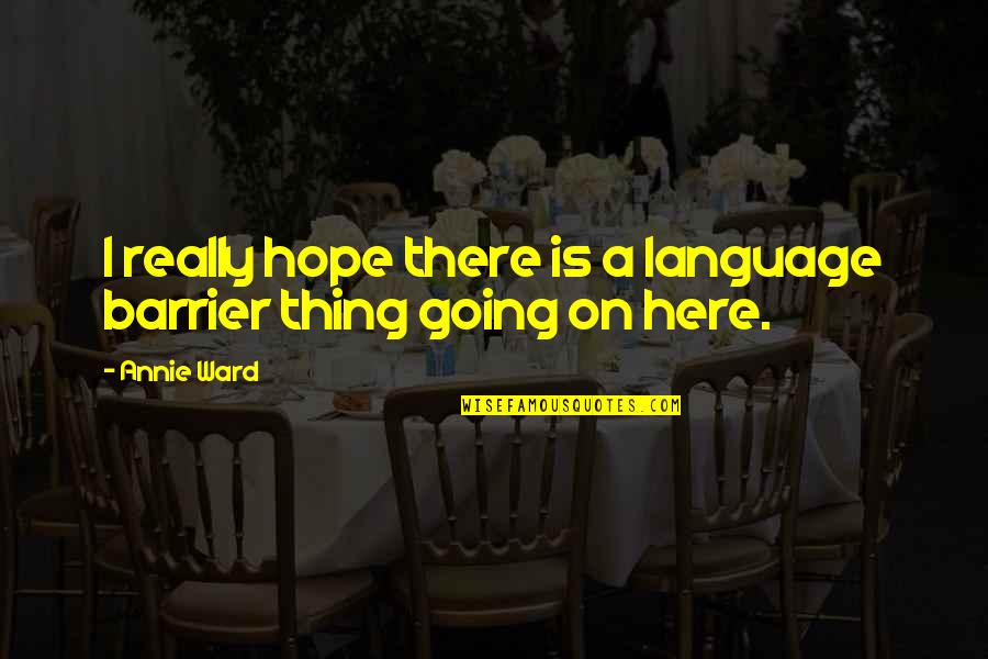 Orijent Quotes By Annie Ward: I really hope there is a language barrier