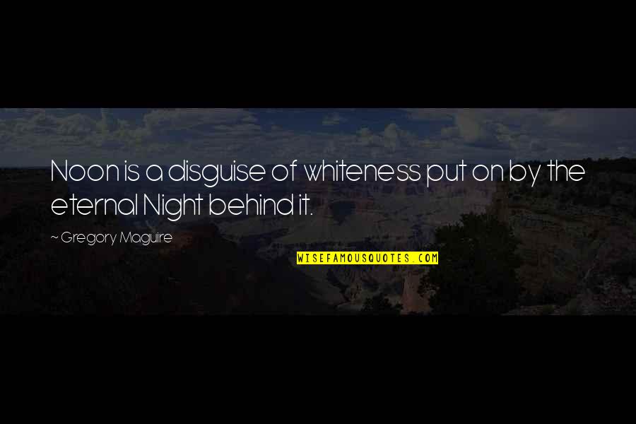 Orijentiring Quotes By Gregory Maguire: Noon is a disguise of whiteness put on