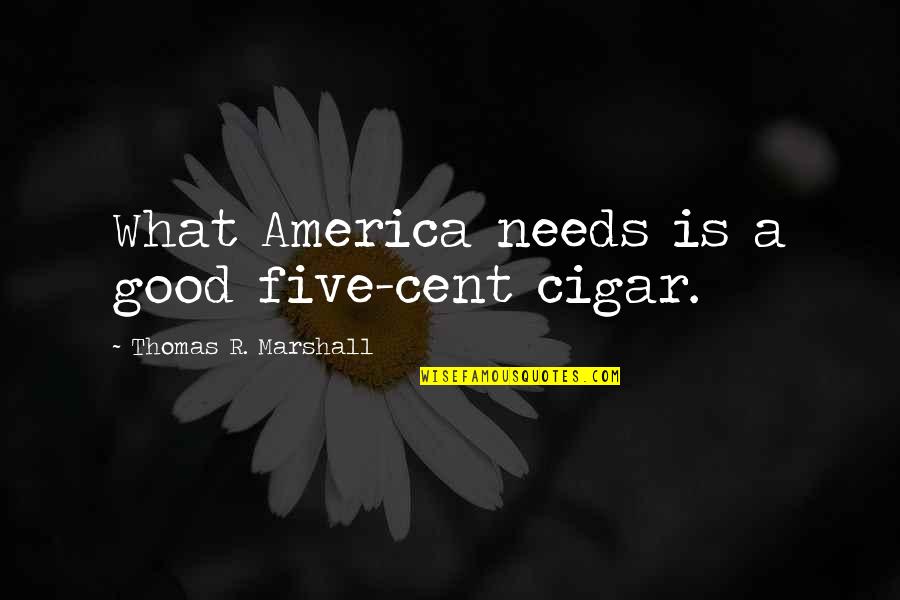 Orijentiring Quotes By Thomas R. Marshall: What America needs is a good five-cent cigar.