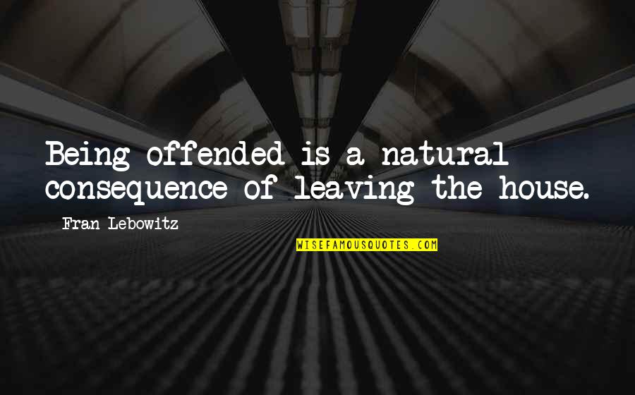 Orillas En Quotes By Fran Lebowitz: Being offended is a natural consequence of leaving