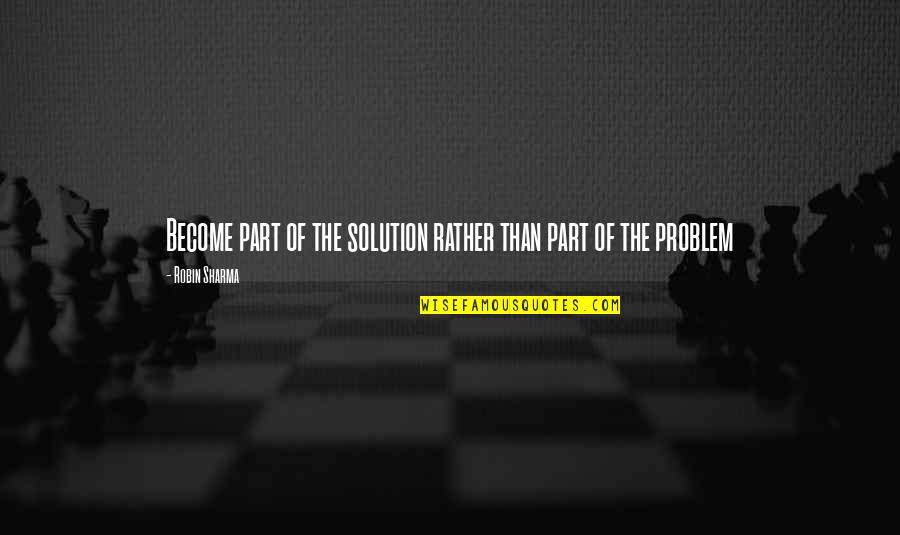 Orillas En Quotes By Robin Sharma: Become part of the solution rather than part Orillas En Quotes By Robin Sharma: Become part of the solution rather than part