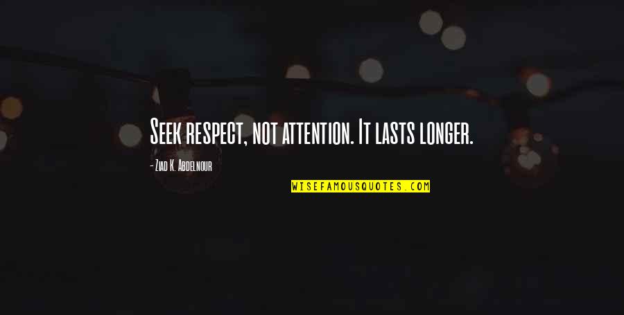 Orimasu Te Quotes By Ziad K. Abdelnour: Seek respect, not attention. It lasts longer.
