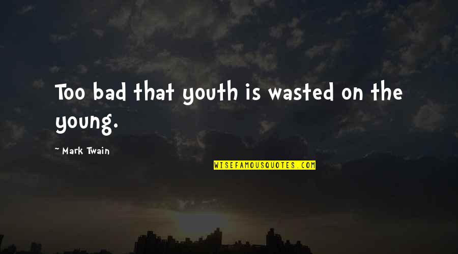 Orin Quotes By Mark Twain: Too bad that youth is wasted on the